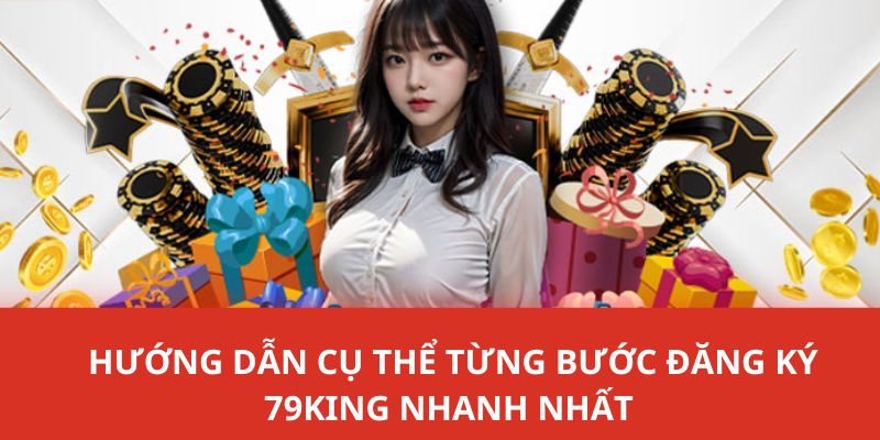 Hướng dẫn cụ thể từng bước đăng ký 79KING nhanh nhất 