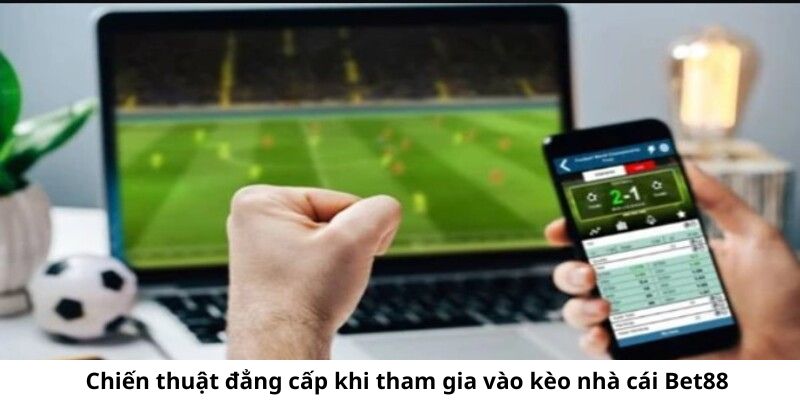 Chiến thuật đẳng cấp khi tham gia vào kèo nhà cái Bet88