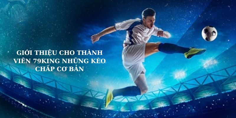 Giới thiệu cho thành viên 79King những kèo chấp cơ bản