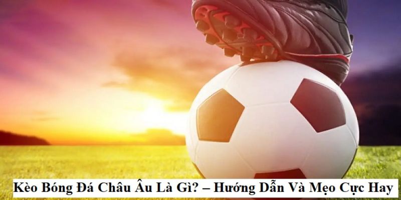 Cách hiểu kèo châu Âu