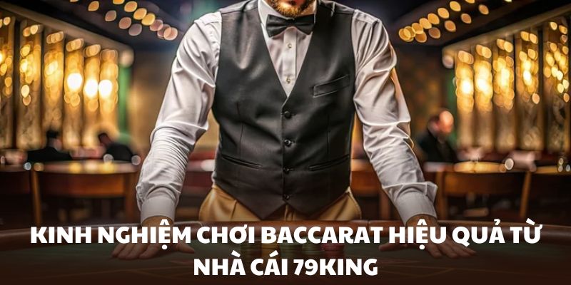 Kinh nghiệm chơi Baccarat hiệu quả từ nhà cái 79King